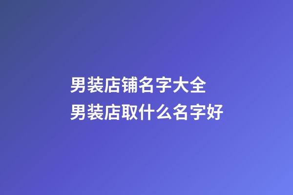 男装店铺名字大全 男装店取什么名字好